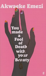You Made a Fool of Death with Your Beauty by Akwaeke Emezi